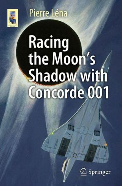 Pierre Lena · Racing the Moon's Shadow with Concorde 001 - Astronomers' Universe (Paperback Book) [1st ed. 2015 edition] (2015)