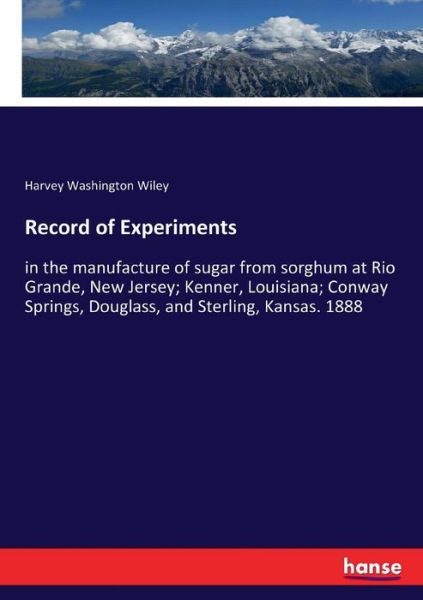 Cover for Harvey Washington Wiley · Record of Experiments: in the manufacture of sugar from sorghum at Rio Grande, New Jersey; Kenner, Louisiana; Conway Springs, Douglass, and Sterling, Kansas. 1888 (Taschenbuch) (2017)