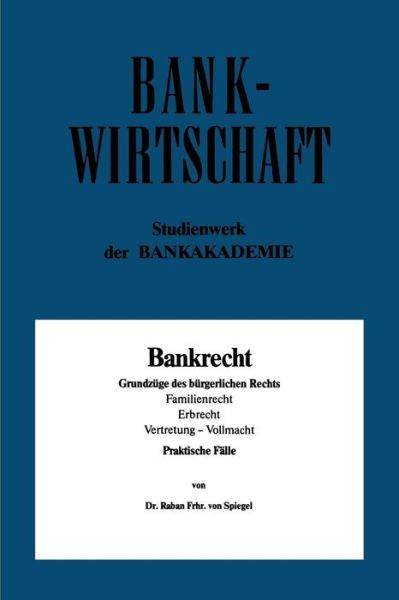 Cover for Raban Von Spiegel · Bankrecht: Grundzuge Des Burgerlichen Rechts, Familienrecht, Erbrecht, Vertretung -- Vollmacht - Bankwirtschaftliche Schriftenreihe (Paperback Book) [1982 edition] (1982)