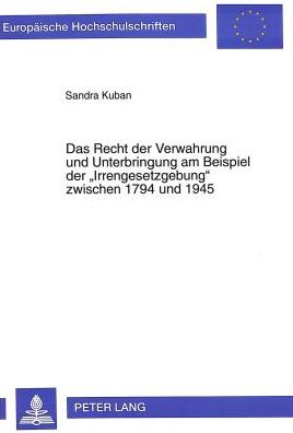 Cover for Sandra Kuban · Das Recht Der Verwahrung Und Unterbringung Am Beispiel Der «Irrengesetzgebung» Zwischen 1794 Und 1945 - Europaeische Hochschulschriften Recht (Paperback Book) (1997)
