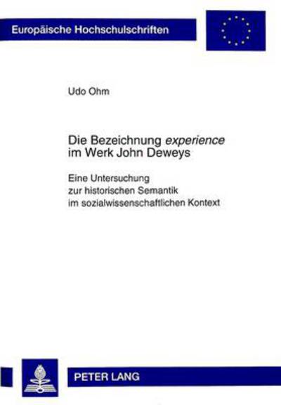 Cover for Udo Ohm · Die Bezeichnung &quot;Experience&quot; Im Werk John Deweys: Eine Untersuchung Zur Historischen Semantik Im Sozialwissenschaftlichen Kontext - Europaeische Hochschulschriften / European University Studie (Paperback Book) (1998)