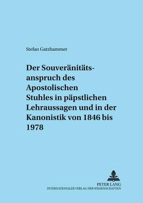 Cover for Stefan Gatzhammer · Der Souveraenitaetsanspruch Des Apostolischen Stuhles in Paepstlichen Lehraussagen Und in Der Kanonistik Von 1846 Bis 1978 (Paperback Book) [German edition] (2001)