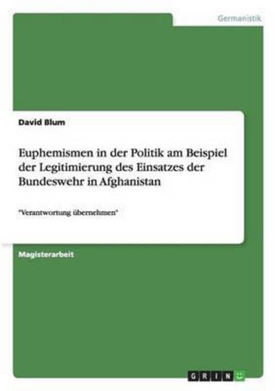 Cover for David Blum · Euphemismen in der Politik am Beispiel der Legitimierung des Einsatzes der Bundeswehr in Afghanistan: Verantwortung ubernehmen (Paperback Book) (2012)