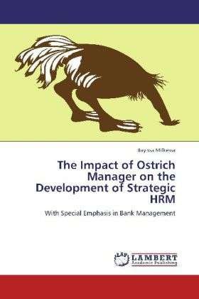 The Impact of Ostrich Manager on the Development of Strategic Hrm: with Special Emphasis in Bank Management - Bayissa Milkessa - Livres - LAP LAMBERT Academic Publishing - 9783659001284 - 25 avril 2012