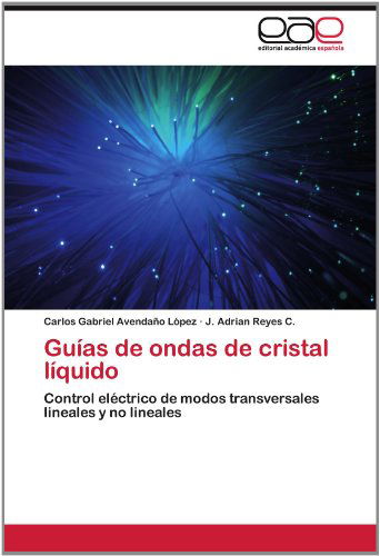 Cover for J. Adrian Reyes C. · Guías De Ondas De Cristal Líquido: Control Eléctrico De Modos Transversales Lineales Y No Lineales (Paperback Book) [Spanish edition] (2012)