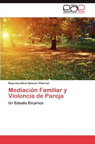 Mediación Familiar Y Violencia De Pareja: Un Estudio Empírico - Deyanira Alicet Salazar Villarroel - Bøker - Editorial Académica Española - 9783659027284 - 4. juli 2012