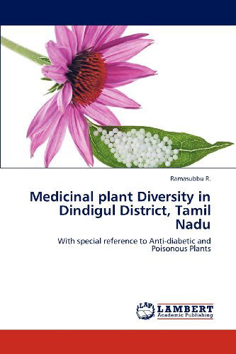 Medicinal Plant Diversity in Dindigul District, Tamil Nadu: with Special Reference to Anti-diabetic and Poisonous Plants - Ramasubbu R. - Books - LAP LAMBERT Academic Publishing - 9783659113284 - May 18, 2012