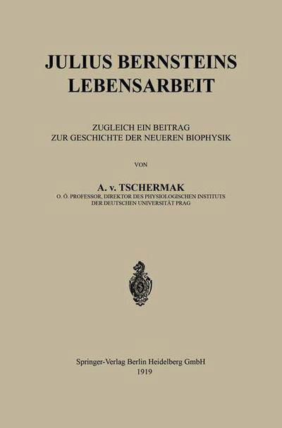 Cover for A V Tschermak · Julius Bernsteins Lebensarbeit: Zugleich Ein Beitrag Zur Geschichte Der Neueren Biophysik (Pocketbok) [1919 edition] (1919)