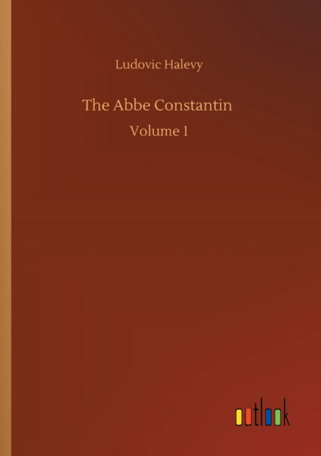 Cover for Ludovic Halevy · The Abbe Constantin: Volume 1 (Pocketbok) (2020)