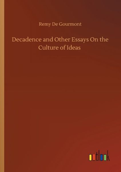 Cover for Remy De Gourmont · Decadence and Other Essays On the Culture of Ideas (Taschenbuch) (2020)