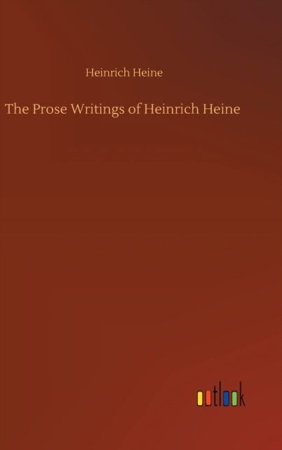 The Prose Writings of Heinrich Heine - Heinrich Heine - Books - Outlook Verlag - 9783752384284 - July 31, 2020