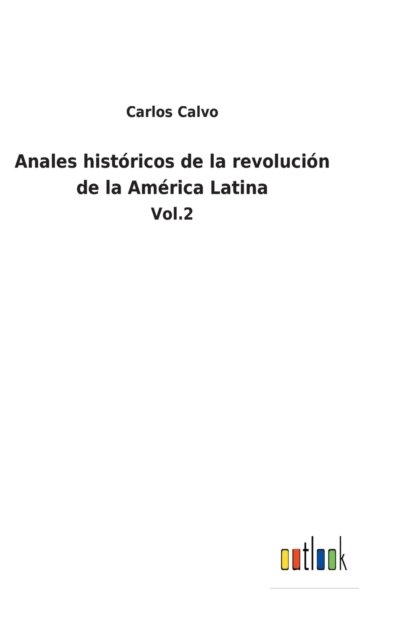 Cover for Carlos Calvo · Anales historicos de la revolucion de la America Latina (Hardcover Book) (2022)