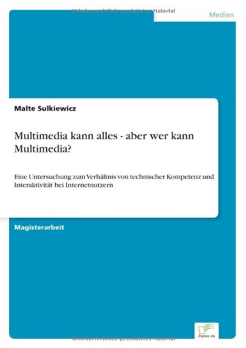 Cover for Malte Sulkiewicz · Multimedia kann alles - aber wer kann Multimedia?: Eine Untersuchung zum Verhaltnis von technischer Kompetenz und Interaktivitat bei Internetnutzern (Paperback Book) [German edition] (2004)