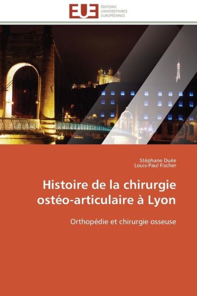 Cover for Louis-paul Fischer · Histoire De La Chirurgie Ostéo-articulaire À Lyon: Orthopédie et Chirurgie Osseuse (Paperback Bog) [French edition] (2018)