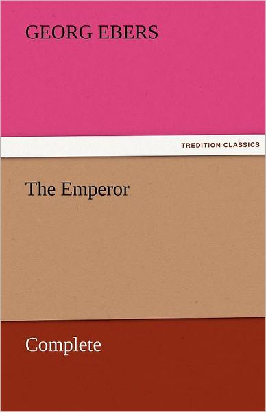 The Emperor  -  Complete (Tredition Classics) - Georg Ebers - Books - tredition - 9783842458284 - November 18, 2011