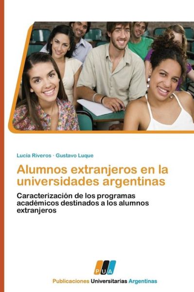 Alumnos Extranjeros en La Universidades Argentinas: Caracterización De Los Programas Académicos Destinados a Los Alumnos Extranjeros - Gustavo Luque - Books - PUBLICACIONES UNIVERSITARIAS ARGENTINAS - 9783845460284 - August 2, 2011