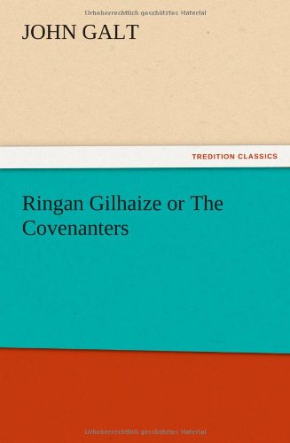 Ringan Gilhaize or the Covenanters - John Galt - Books - TREDITION CLASSICS - 9783847226284 - December 13, 2012