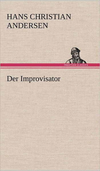 Der Improvisator - Hans Christian Andersen - Books - TREDITION CLASSICS - 9783847242284 - March 7, 2013