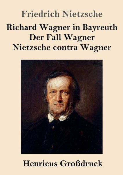 Cover for Friedrich Wilhelm Nietzsche · Richard Wagner in Bayreuth / Der Fall Wagner / Nietzsche contra Wagner (Grossdruck) (Paperback Book) (2020)