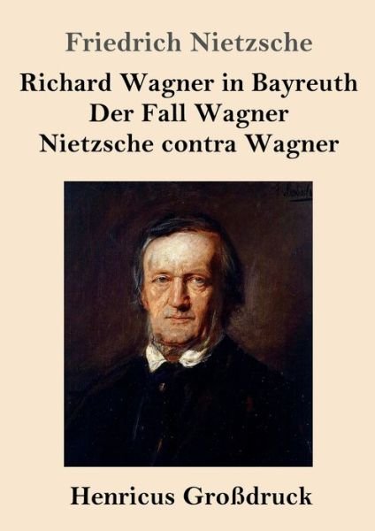 Cover for Friedrich Wilhelm Nietzsche · Richard Wagner in Bayreuth / Der Fall Wagner / Nietzsche contra Wagner (Grossdruck) (Taschenbuch) (2020)