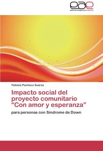 Cover for Yelineis Pacheco Suàrez · Impacto Social Del Proyecto Comunitario &quot;Con Amor Y Esperanza&quot;: Para Personas Con Síndrome De Down (Paperback Bog) [Spanish edition] (2012)
