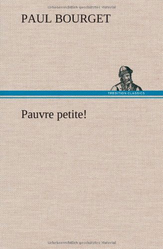 Pauvre Petite! - Paul Bourget - Books - TREDITION CLASSICS - 9783849136284 - November 22, 2012