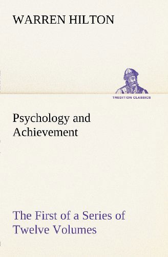 Cover for Warren Hilton · Psychology and Achievement Being the First of a Series of Twelve Volumes on the Applications of Psychology to the Problems of Personal and Business Efficiency (Tredition Classics) (Taschenbuch) (2012)