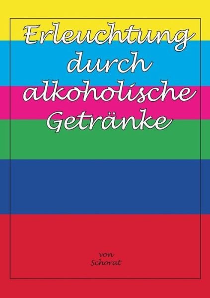 Cover for Wolfgang Zebra Schorat · Erleuchtung Durch Alkoholische Getranke (Taschenbuch) (2015)