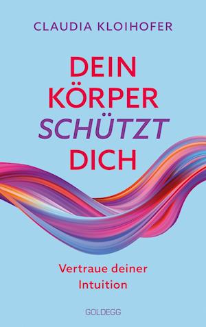 Cover for Claudia Kloihofer · Dein Körper schützt dich. Vertraue seinen Signalen und deiner Intuition. Mit Bauchgefühl &amp; Neurowissenschaft die Gesundheit stärken: Krankheitssymptome deuten &amp; Stress reduzieren (Book) (2023)