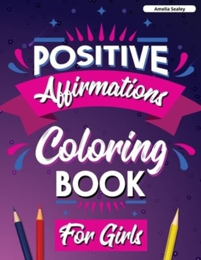 Positive Affirmations Coloring Book for Girls - Amelia Sealey - Kirjat - Amelia Sealey - 9785106381284 - perjantai 14. toukokuuta 2021