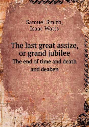 Cover for Isaac Watts · The Last Great Assize, or Grand Jubilee the End of Time and Death and Deaben (Paperback Book) (2013)