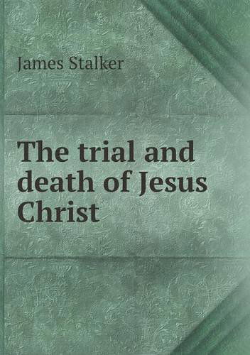 The Trial and Death of Jesus Christ - James Stalker - Books - Book on Demand Ltd. - 9785518883284 - September 6, 2013