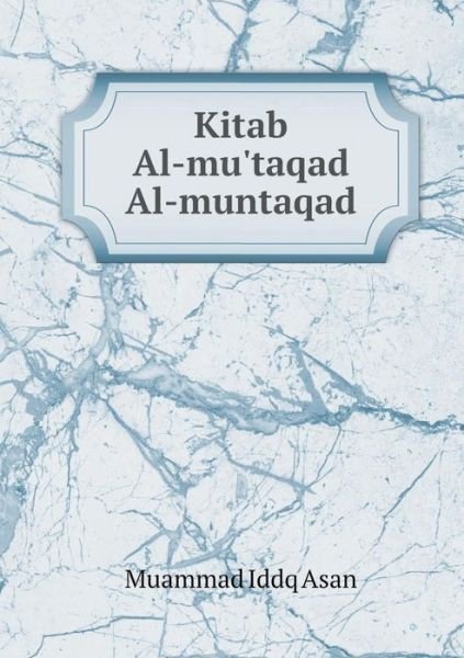 Cover for Muammad Iddq Asan · Kitab Al-mu'taqad Al-muntaqad (Paperback Book) [Urdu edition] (2014)