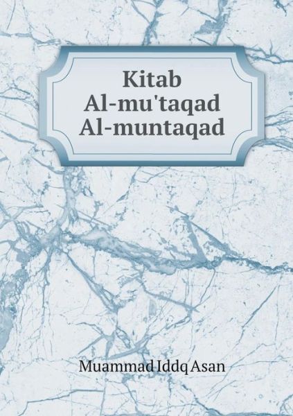 Cover for Muammad Iddq Asan · Kitab Al-mu'taqad Al-muntaqad (Paperback Book) [Urdu edition] (2014)