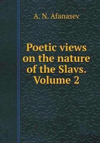 Cover for A N Afanasev · Poetic Views on the Nature of the Slavs. Volume 2 (Paperback Book) (2018)