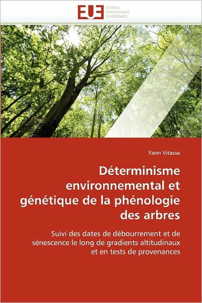 Cover for Yann Vitasse · Déterminisme Environnemental et Génétique De La Phénologie Des Arbres: Suivi Des Dates De Débourrement et De Sénescence Le Long De Gradients Altitudinaux et en Tests De Provenances (Paperback Book) [French edition] (2018)