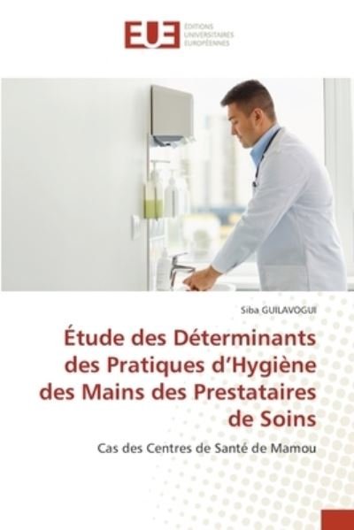 Cover for Siba Guilavogui · Etude des Determinants des Pratiques d'Hygiene des Mains des Prestataires de Soins (Paperback Bog) (2021)