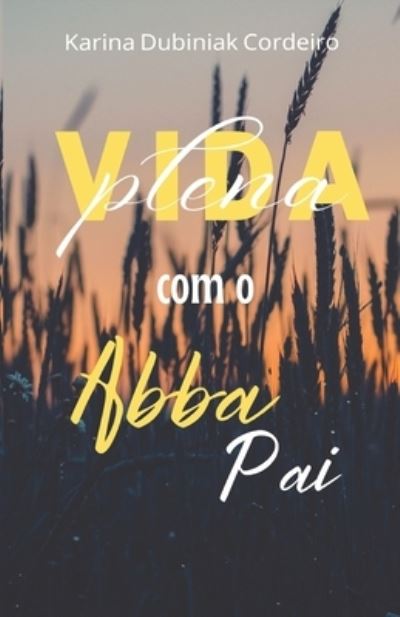 Cover for Karina Dubiniak Cordeiro · Vida Plena com o Abba Pai (Paperback Book) (2022)