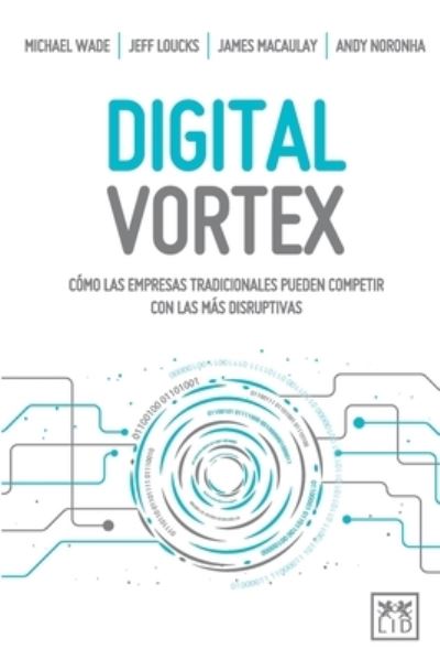 Cover for Michael Wade · Digital Vortex. Como Las Empresas Tradicionales Pueden Competir Con Las Mas Disruptivas (Paperback Book) (2018)