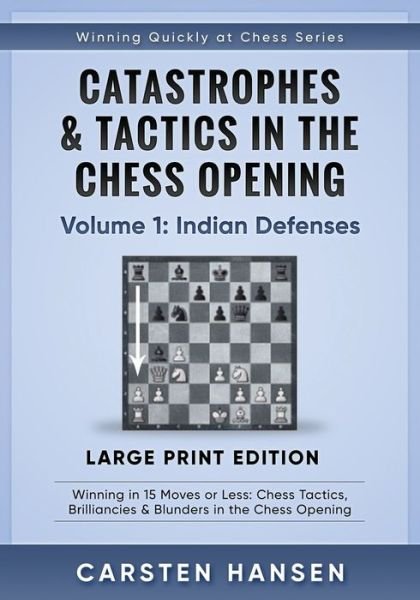 Cover for Carsten Hansen · Catastrophes &amp; Tactics in the Chess Opening - Volume 1: Indian Defenses - Large Print Edition: Winning in 15 Moves or Less: Chess Tactics, Brilliancies &amp; Blunders in the Chess Opening - Winning Quickly at Chess Series - Large Print (Paperback Bog) [Large type / large print edition] (2019)