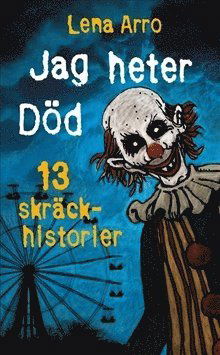 Cover for Lena Arro · Jag heter Död : 13 skräckhistorier (Bok) (2015)