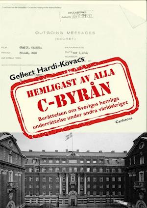 Cover for Gellert Hardi-Kovacs · C-byrån hemligast av alla : berättelsen om Sveriges hemliga underrättelse under andra världskriget (Hardcover Book) (2022)