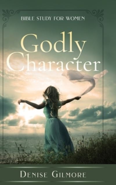 Cover for Denise Gilmore · Godly Character: Bible Study for Women (Hardcover Book) (2022)