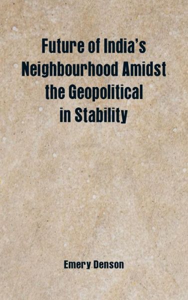 Cover for Emery Denson · Future of India's Neighbourhood Amidst the Geopolitical in Stability (Hardcover Book) (2018)