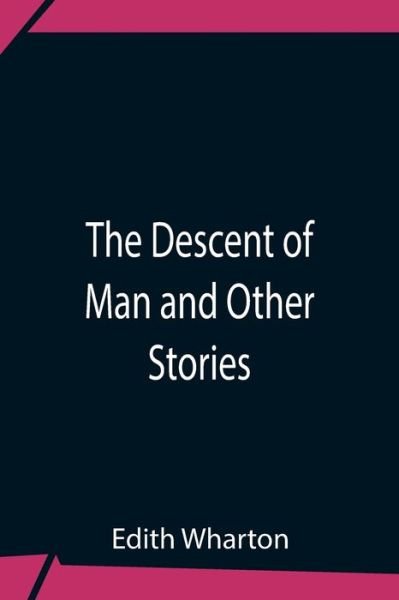 The Descent Of Man And Other Stories - Edith Wharton - Bøger - Alpha Edition - 9789354759284 - 5. juli 2021