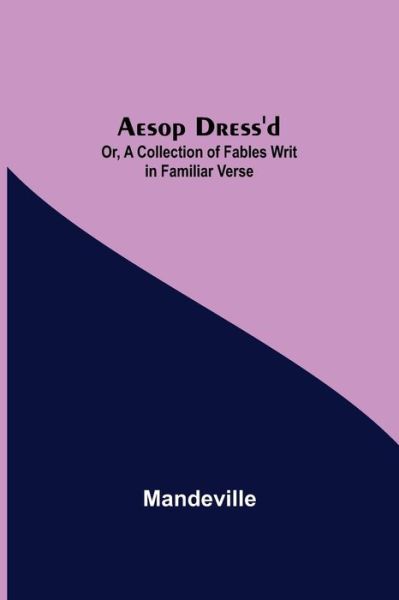 Cover for Mandeville · Aesop Dress'd; Or, A Collection of Fables Writ in Familiar Verse (Paperback Book) (2021)