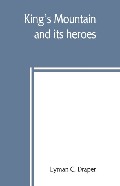 King's Mountain and its heroes - Lyman C Draper - Books - Alpha Edition - 9789389397284 - August 10, 2019
