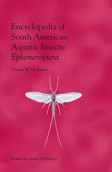 Cover for Charles W. Heckman · Encyclopedia of South American Aquatic Insects: Ephemeroptera: Illustrated Keys to Known Families, Genera, and Species in South America (Paperback Book) [Softcover reprint of the original 1st ed. 2002 edition] (2013)