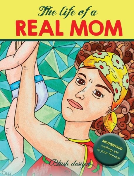 Cover for Blush Design · The Life of a REAL MOM (Hardcover Book) (2019)