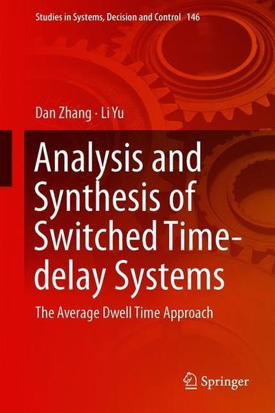 Analysis and Synthesis of Switched Time-Delay Systems: The Average Dwell Time Approach - Studies in Systems, Decision and Control - Dan Zhang - Books - Springer Verlag, Singapore - 9789811311284 - September 11, 2018